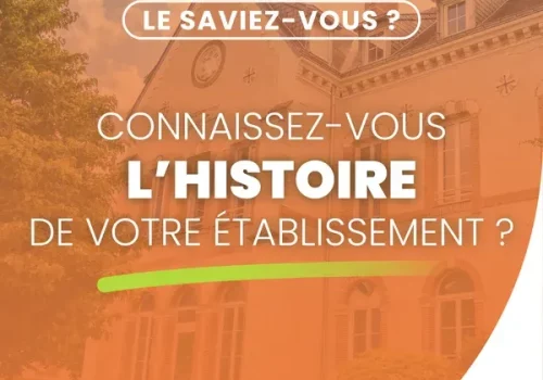 Connaissez-vous l'histoire de votre établissement ?